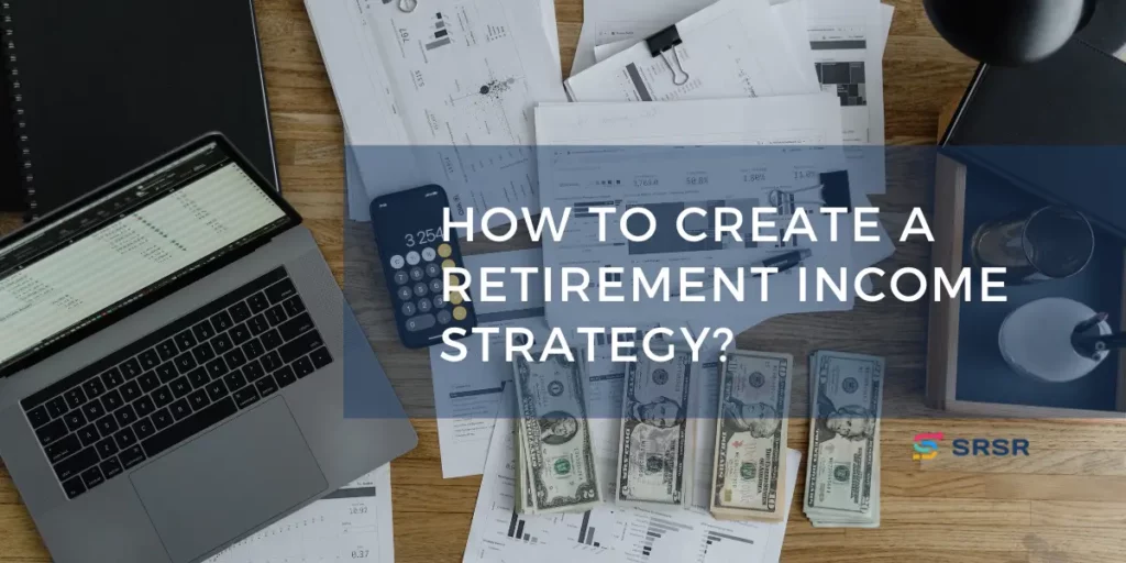 How to create a retirement income strategy